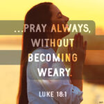 Pray Always, Without Becoming Weary